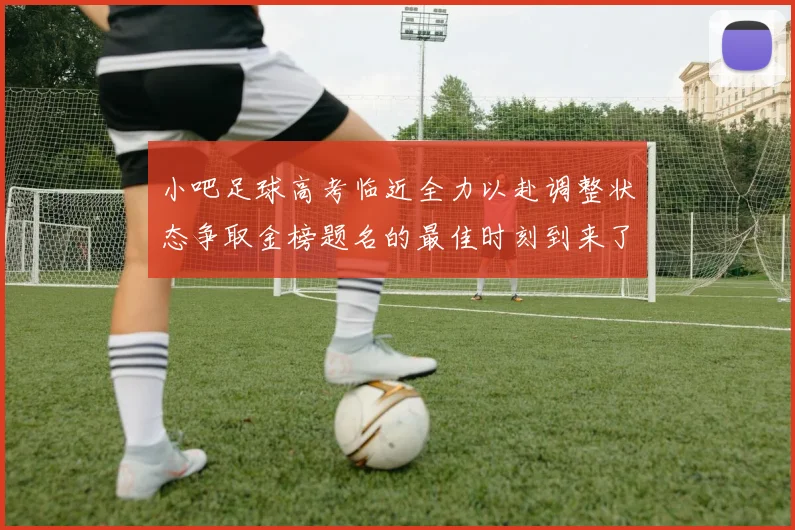 小吧足球高考临近全力以赴调整状态争取金榜题名的最佳时刻到来了